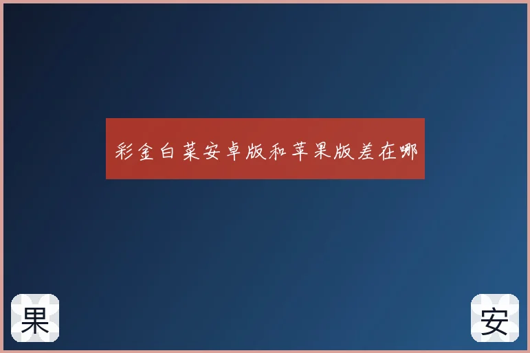 彩金白菜安卓版和苹果版差在哪